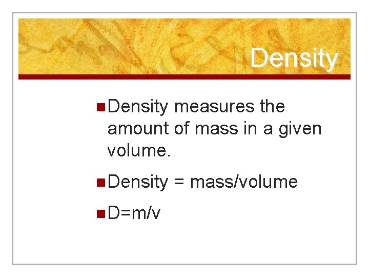 Density n Density measures the amount of mass in a given volume. n Density