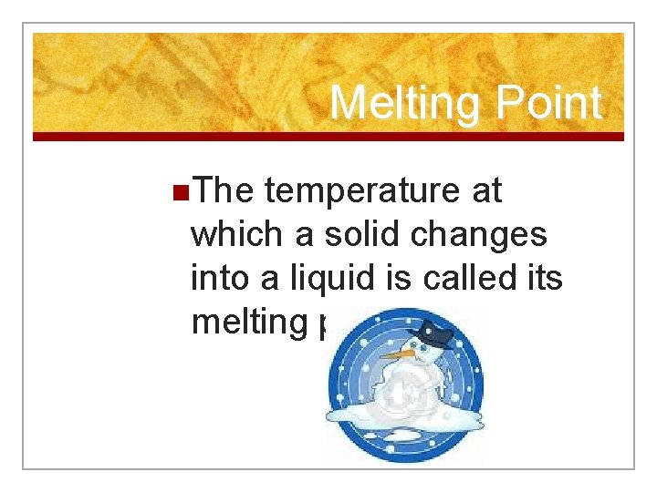 Melting Point n. The temperature at which a solid changes into a liquid is
