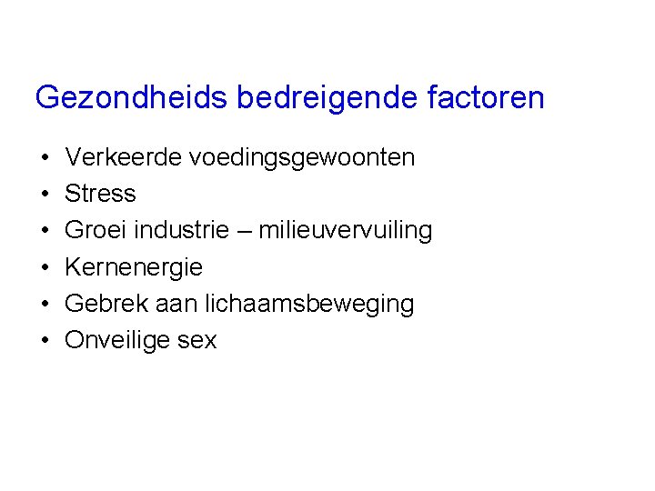 Gezondheids bedreigende factoren • • • Verkeerde voedingsgewoonten Stress Groei industrie – milieuvervuiling Kernenergie