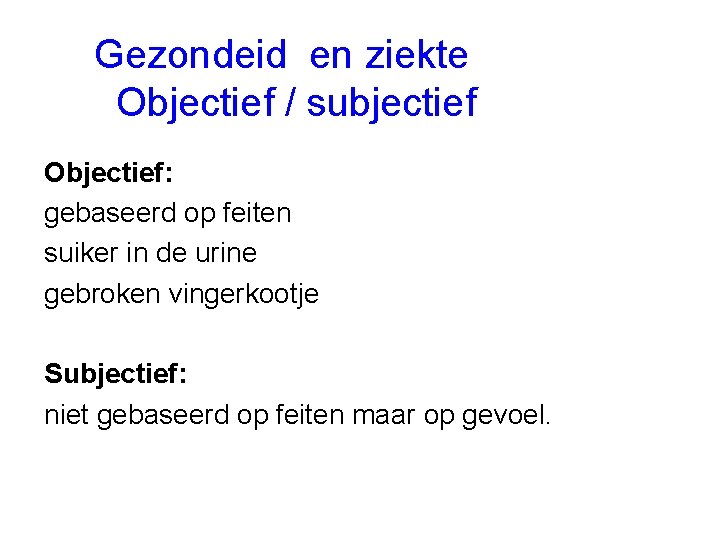 Gezondeid en ziekte Objectief / subjectief Objectief: gebaseerd op feiten suiker in de urine