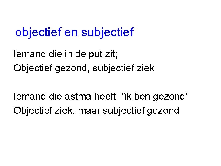 objectief en subjectief Iemand die in de put zit; Objectief gezond, subjectief ziek Iemand