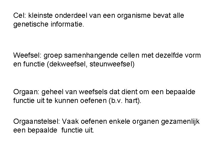 Cel: kleinste onderdeel van een organisme bevat alle genetische informatie. Weefsel: groep samenhangende cellen