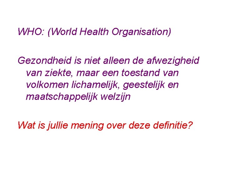 WHO: (World Health Organisation) Gezondheid is niet alleen de afwezigheid van ziekte, maar een