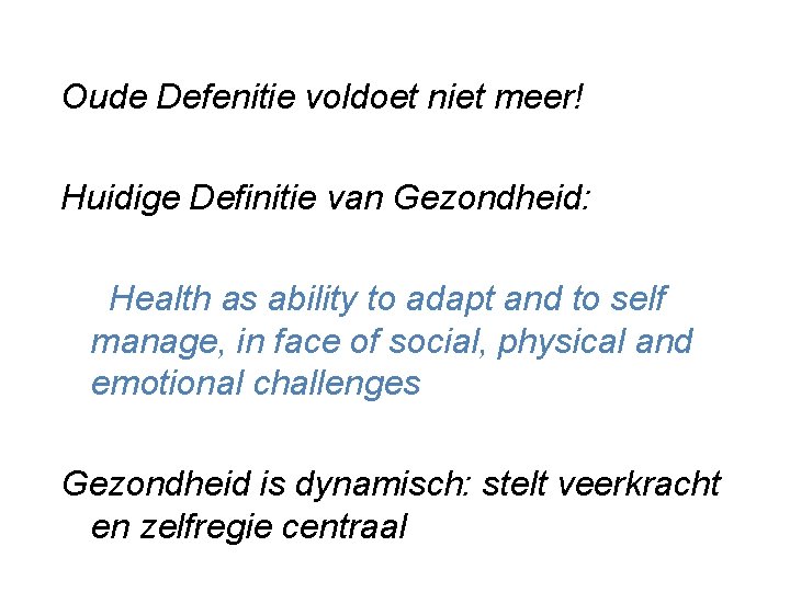 Oude Defenitie voldoet niet meer! Huidige Definitie van Gezondheid: Health as ability to adapt