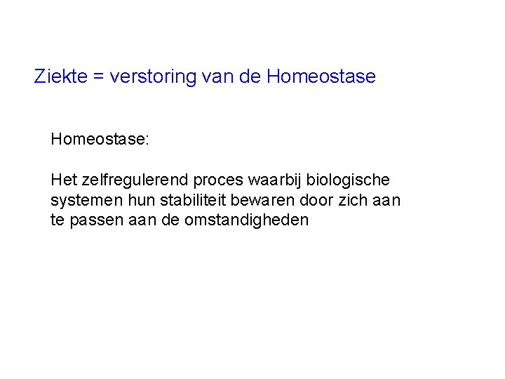 Ziekte = verstoring van de Homeostase: Het zelfregulerend proces waarbij biologische systemen hun stabiliteit