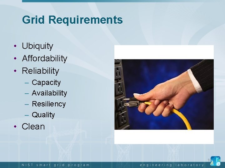 Grid Requirements • Ubiquity • Affordability • Reliability – – Capacity Availability Resiliency Quality