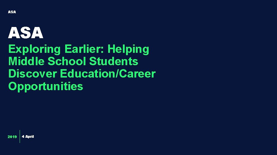 ASA Exploring Earlier: Helping Middle School Students Discover Education/Career Opportunities 2019 4 April 1