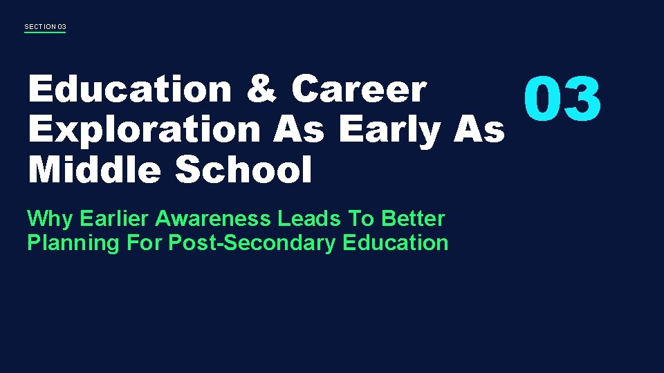 SECTION 03 Education & Career Exploration As Early As Middle School Why Earlier Awareness