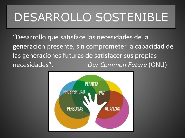 DESARROLLO SOSTENIBLE “Desarrollo que satisface las necesidades de la generación presente, sin comprometer la