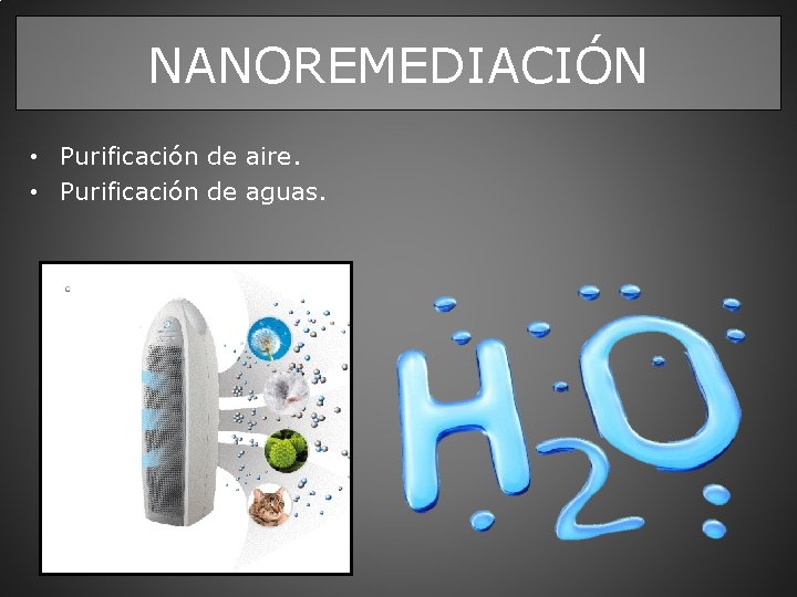NANOREMEDIACIÓN • Purificación de aire. • Purificación de aguas. 