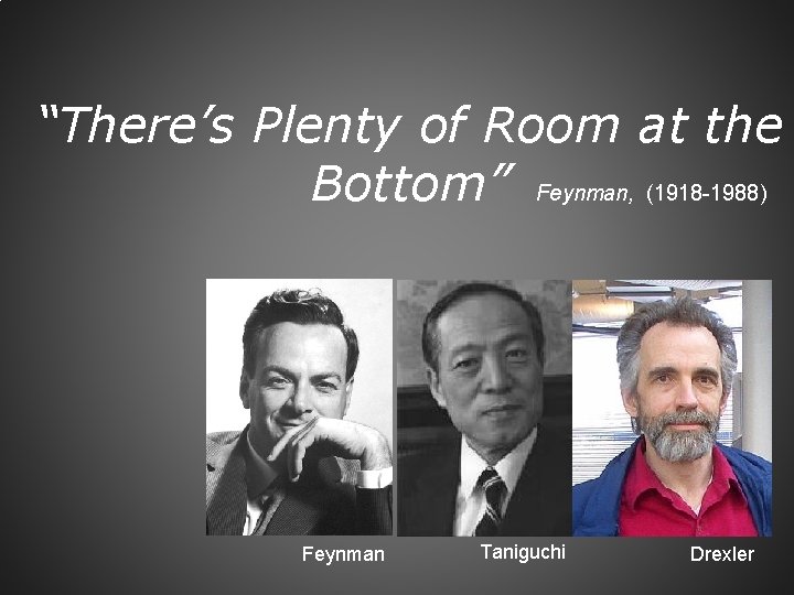 “There’s Plenty of Room at the Bottom” Feynman, (1918 -1988) Feynman Taniguchi Drexler 