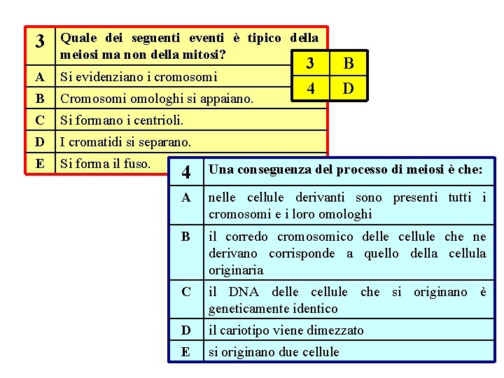 3 Quale dei seguenti eventi è tipico della meiosi ma non della mitosi? A