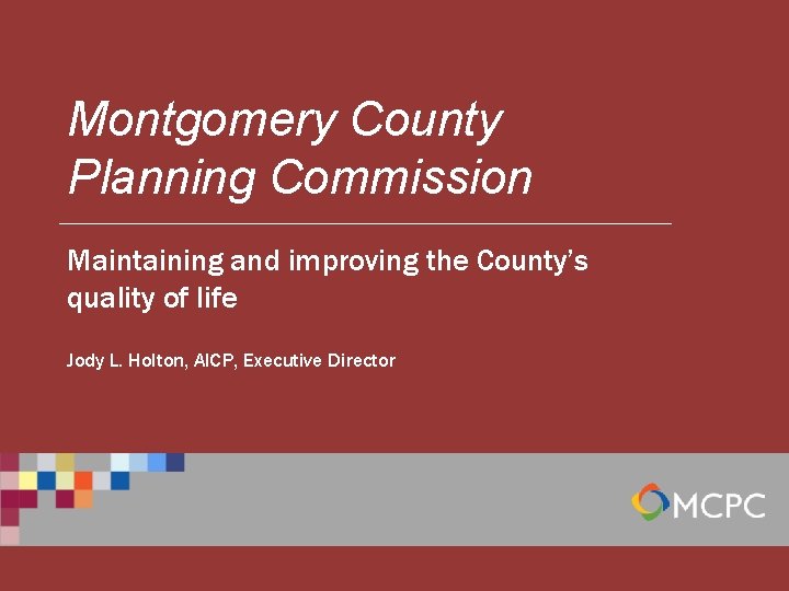 Montgomery County Planning Commission Maintaining and improving the County’s quality of life Jody L.