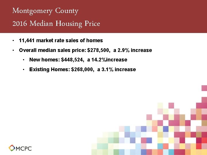 Montgomery County 2016 Median Housing Price • 11, 441 market rate sales of homes