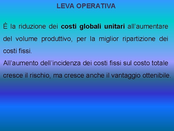 LEVA OPERATIVA È la riduzione dei costi globali unitari all’aumentare del volume produttivo, per