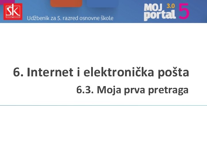 6. Internet i elektronička pošta 6. 3. Moja prva pretraga 