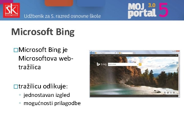 Microsoft Bing � Microsoft Bing je Microsoftova webtražilica � tražilicu odlikuje: ◦ jednostavan izgled