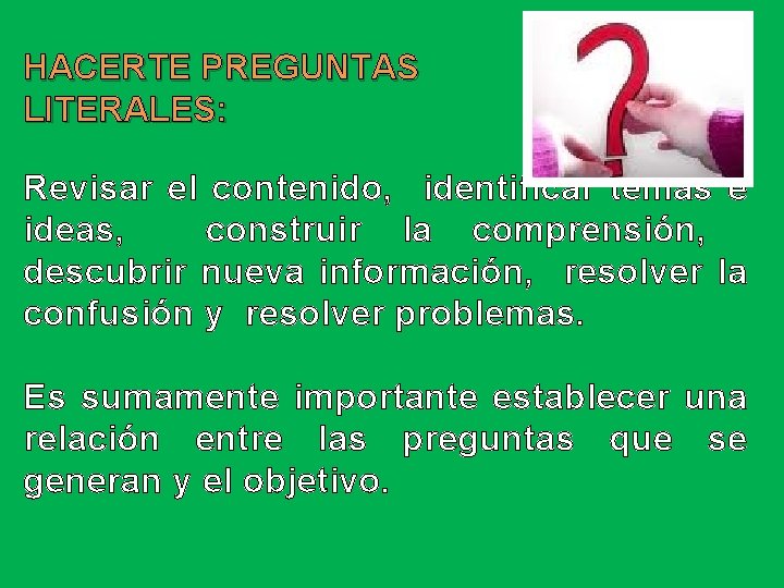 HACERTE PREGUNTAS LITERALES: Revisar el contenido, identificar temas e ideas, construir la comprensión, descubrir