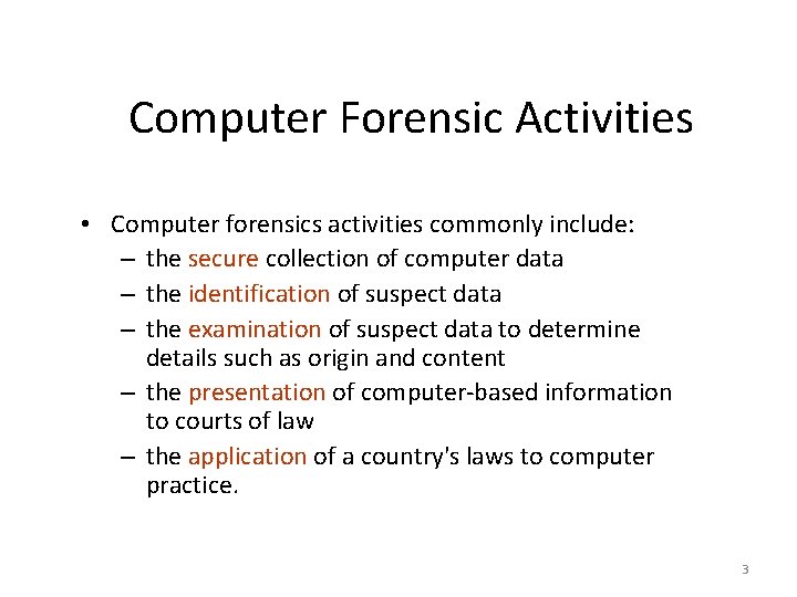 Computer Forensic Activities • Computer forensics activities commonly include: – the secure collection of