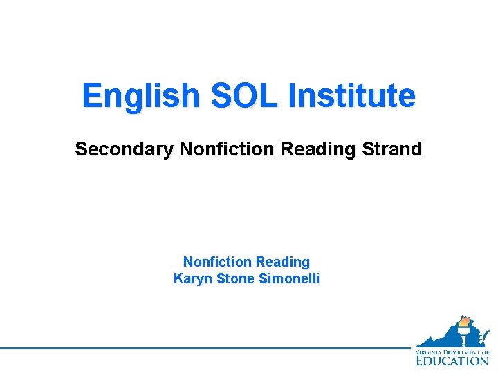 English SOL Institute Secondary Nonfiction Reading Strand Nonfiction Reading Karyn Stone Simonelli 
