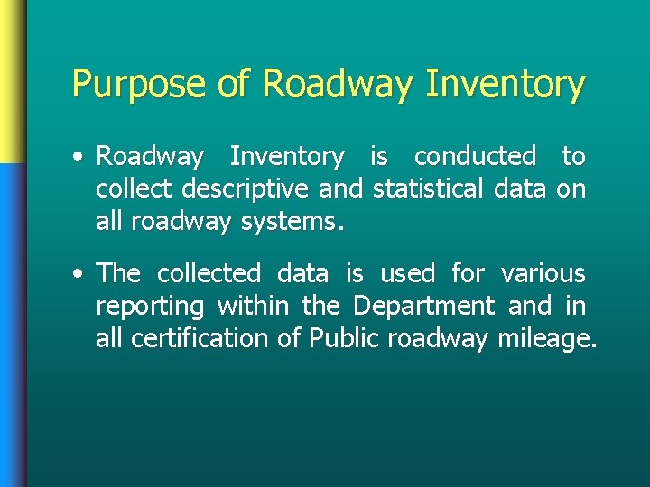 Purpose of Roadway Inventory • Roadway Inventory is conducted collect descriptive and statistical data