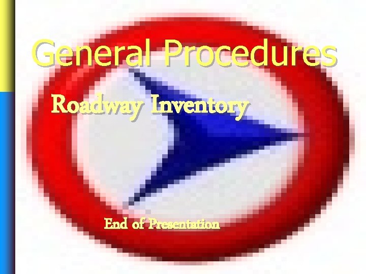General Procedures Roadway Inventory End of Presentation 