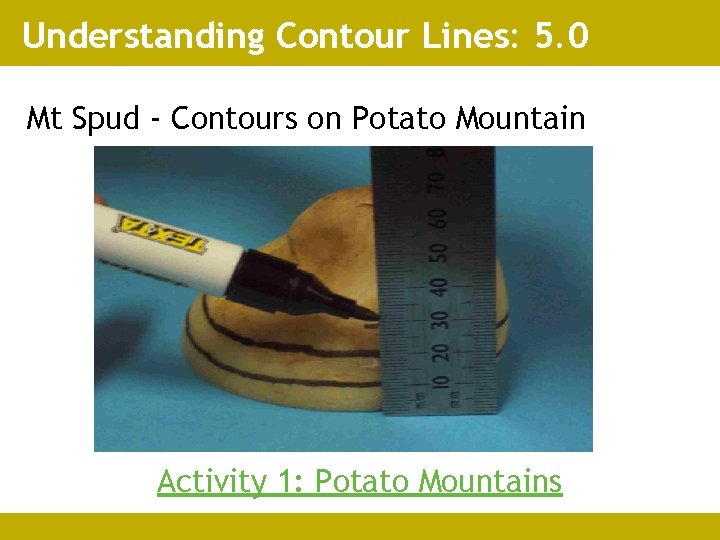 Understanding Contour Lines: 5. 0 Mt Spud - Contours on Potato Mountain Activity 1: