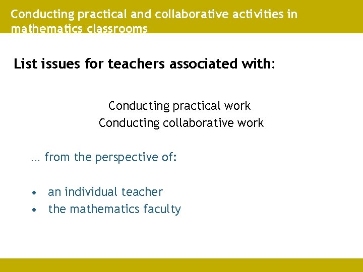 Conducting practical and collaborative activities in mathematics classrooms List issues for teachers associated with: