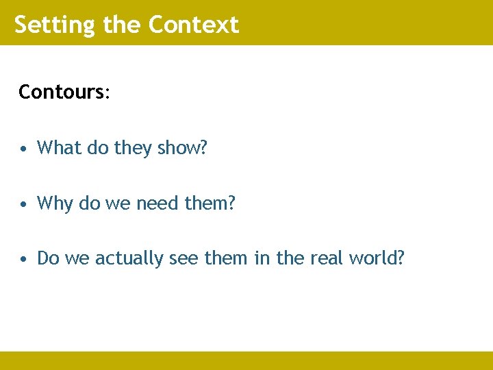 Setting the Context Contours: • What do they show? • Why do we need
