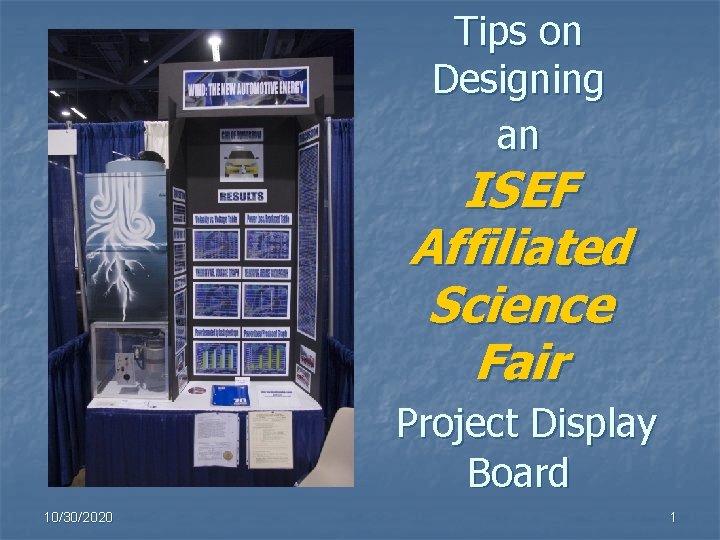 Tips on Designing an ISEF Affiliated Science Fair Project Display Board 10/30/2020 1 