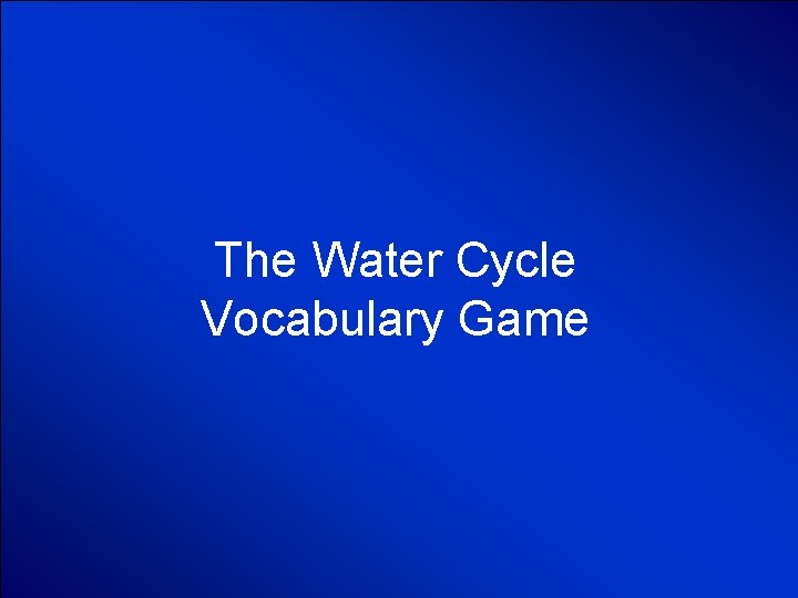 © Mark E. Damon - All Rights Reserved The Water Cycle Vocabulary Game 