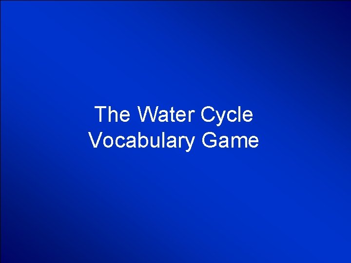 © Mark E. Damon - All Rights Reserved The Water Cycle Vocabulary Game 
