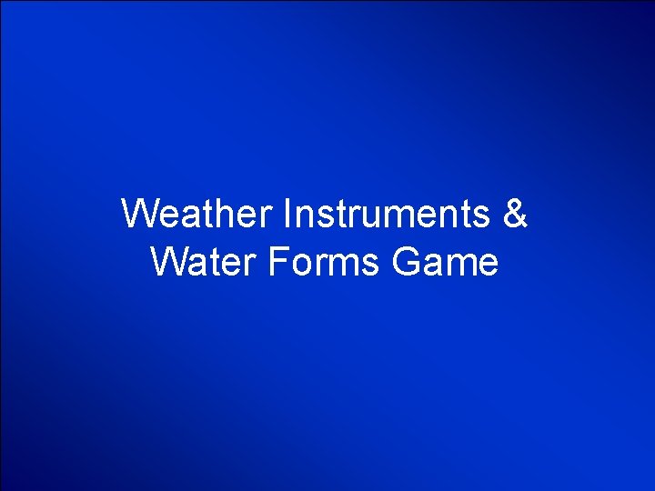 © Mark E. Damon - All Rights Reserved Weather Instruments & Water Forms Game