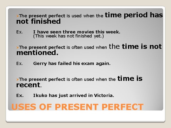 ØThe present perfect is used when the not finished Ex. ØThe I have seen
