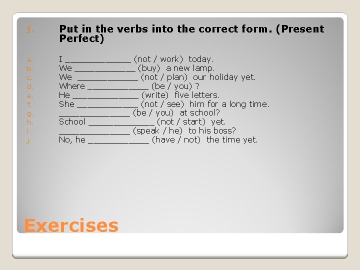 I. Put in the verbs into the correct form. (Present Perfect) a. b. c.