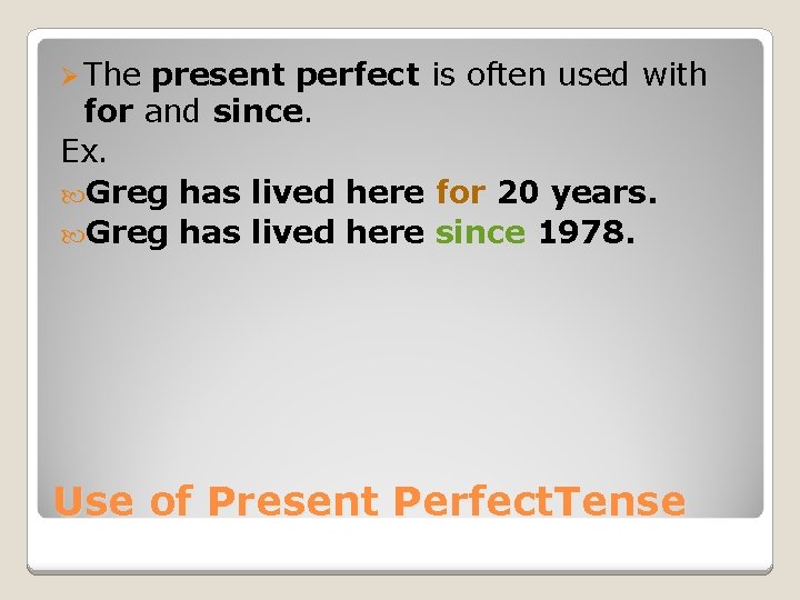 Ø The present perfect is often used with for and since. Ex. Greg has