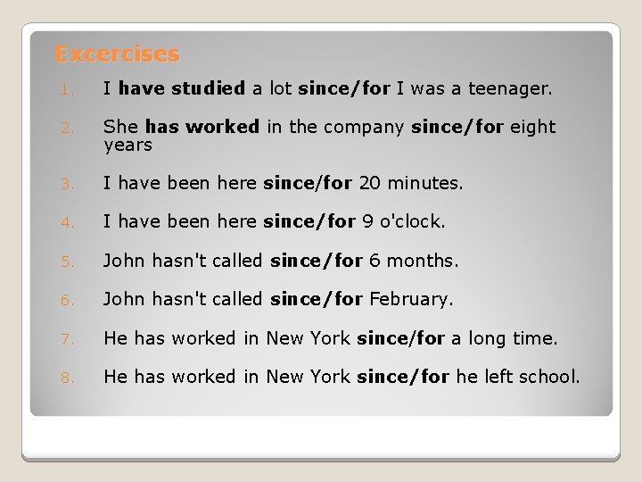 Excercises 1. I have studied a lot since/for I was a teenager. 2. She