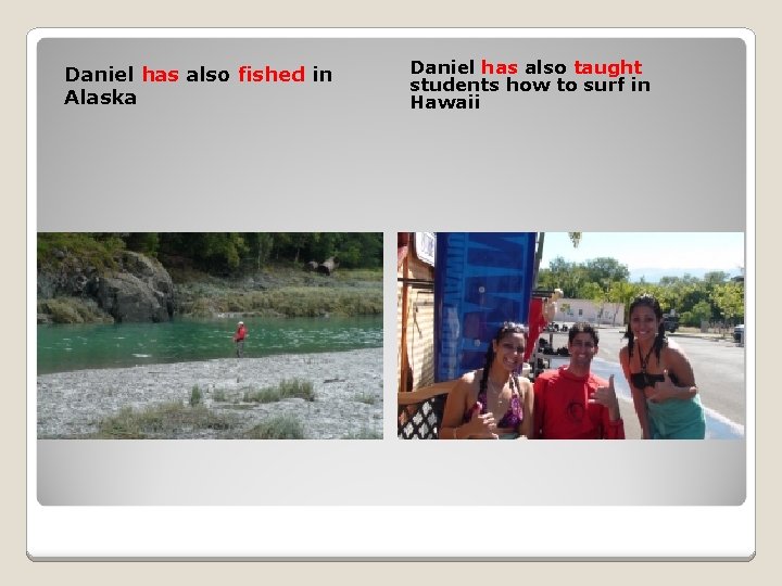Daniel has also fished in Alaska Daniel has also taught students how to surf