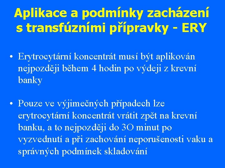 Aplikace a podmínky zacházení s transfúzními přípravky - ERY • Erytrocytární koncentrát musí být