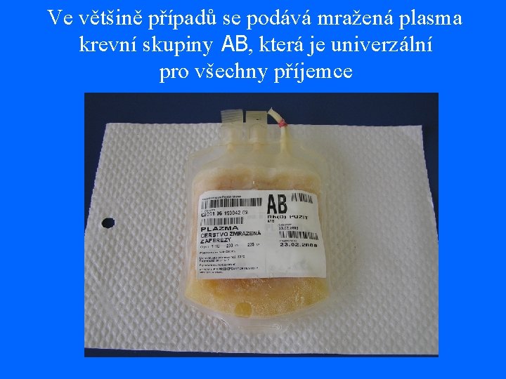  Ve většině případů se podává mražená plasma krevní skupiny AB, která je univerzální