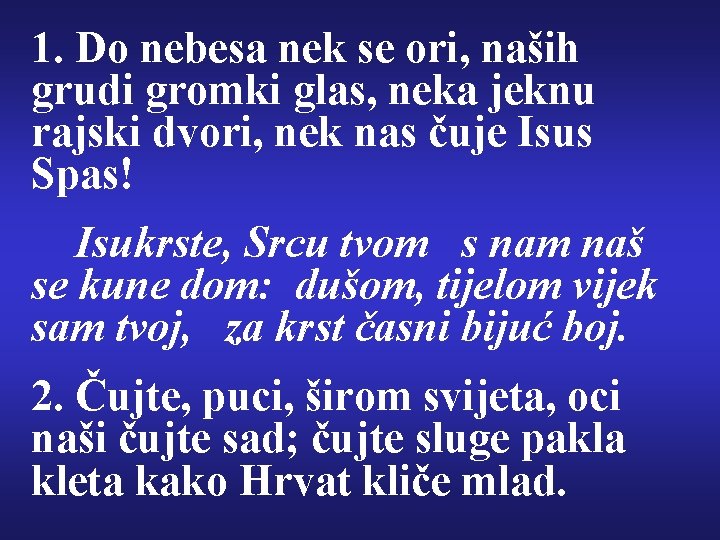 1. Do nebesa nek se ori, naših grudi gromki glas, neka jeknu rajski dvori,