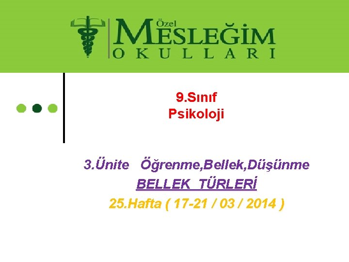 9. Sınıf Psikoloji 3. Ünite Öğrenme, Bellek, Düşünme BELLEK TÜRLERİ 25. Hafta ( 17