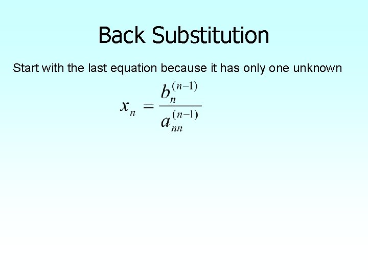 Back Substitution Start with the last equation because it has only one unknown 