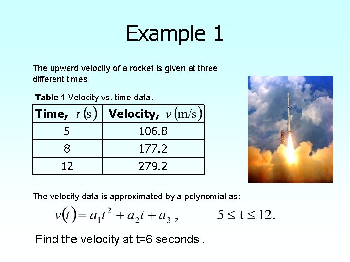 Example 1 The upward velocity of a rocket is given at three different times Example 1 The upward velocity of a rocket is given at three different times