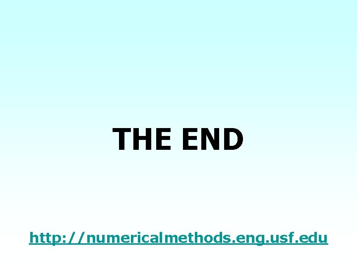 THE END http: //numericalmethods. eng. usf. edu THE END http: //numericalmethods. eng. usf. edu