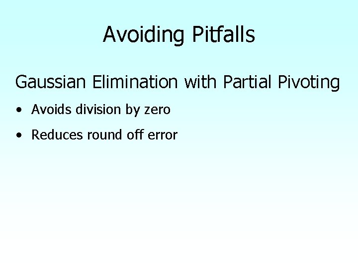 Avoiding Pitfalls Gaussian Elimination with Partial Pivoting • Avoids division by zero • Reduces