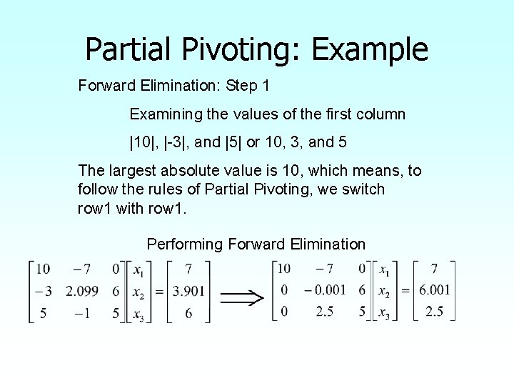 Partial Pivoting: Example Forward Elimination: Step 1 Examining the values of the first column Partial Pivoting: Example Forward Elimination: Step 1 Examining the values of the first column