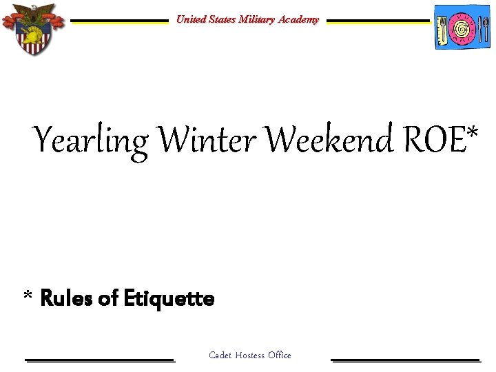 United States Military Academy Yearling Winter Weekend ROE* * Rules of Etiquette Cadet Hostess