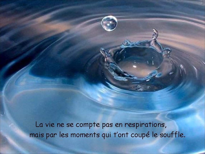 La vie ne se compte pas en respirations, mais par les moments qui t’ont