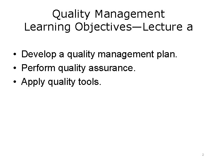 Quality Management Learning Objectives—Lecture a • Develop a quality management plan. • Perform quality